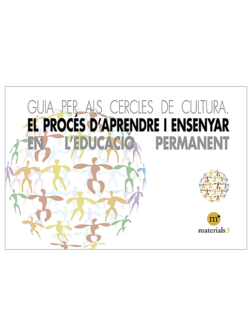 GUIA PER ALS CERCLES DE CULTURA. EL PROCÉS D’APRENDRE I ENSENYAR EN L’EDUCACIÓ PERMANENT